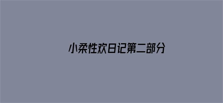 >小柔性欢日记第二部分横幅海报图